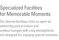 Specialized Facilities for Memorable Moments(See the bottom of the content)