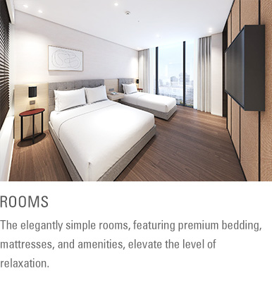 ROOMS : The elegantly simple rooms, featuring premium bedding, mattresses, and amenities, elevate the level of relaxation.