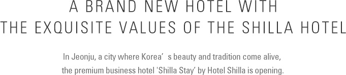 In Jeonju, a city where Korea’s beauty and tradition come alive, the premium business hotel 'Shilla Stay’ by Hotel Shilla is opening.